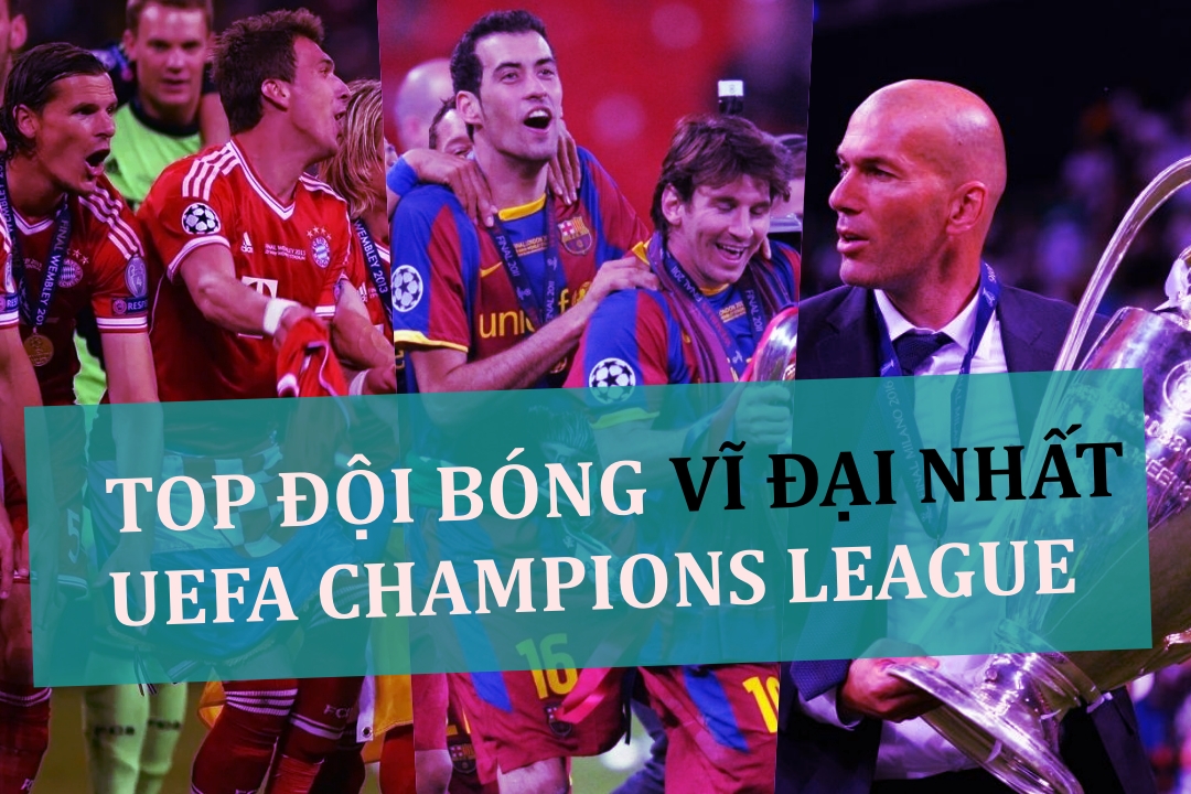 Những nhà vô địch Champions League mạnh nhất lịch sử