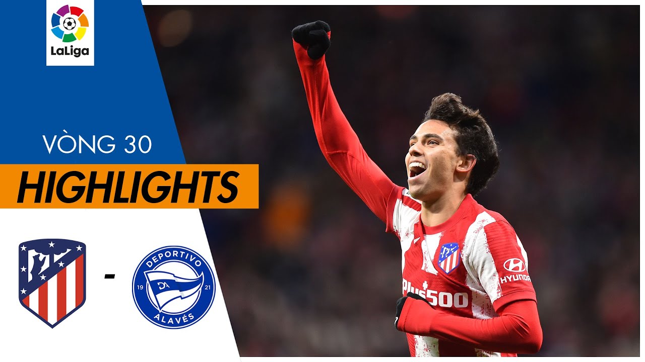 Atletico Madrid vs Alaves - vòng 30 La Liga 2021/22