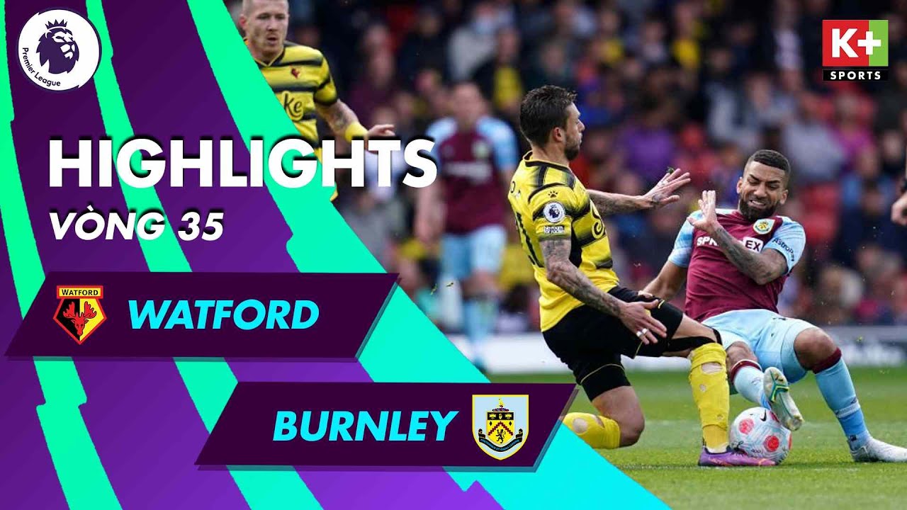 Watford vs Burnley - Ngoại hạng Anh 2021/22