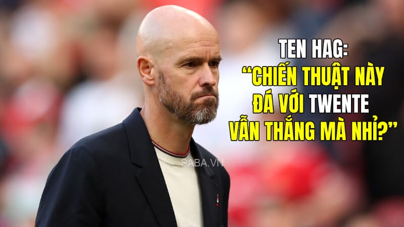 Nỗi trăn trở của Ten Hag.