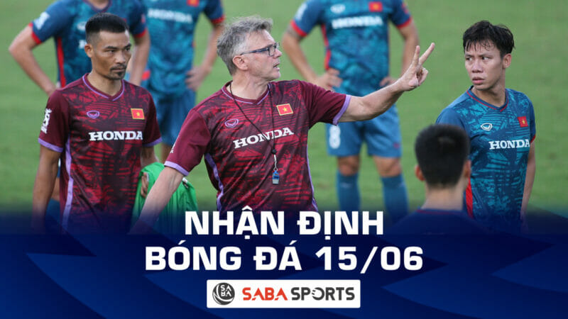 Nhận định bóng đá hôm nay, dự đoán tỷ số ngày 15/06: HLV Troussier có quà