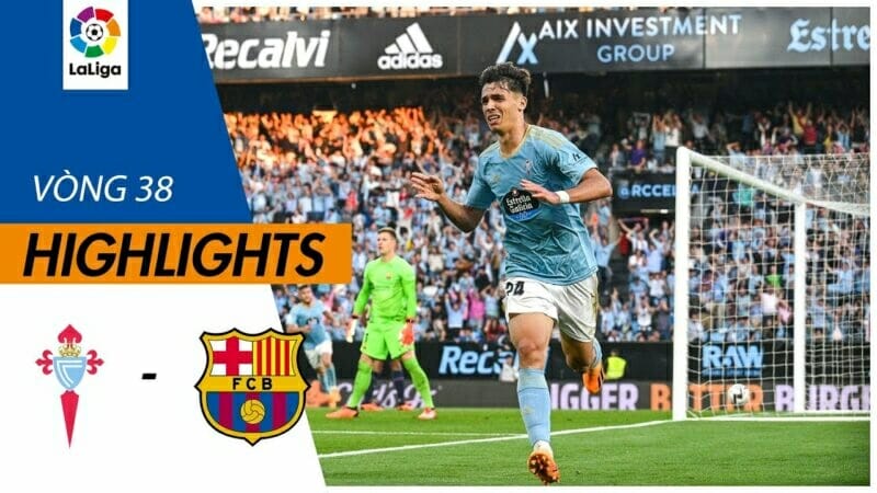 Celta Vigo vs Barcelona, vòng 38 La Liga 2022/23