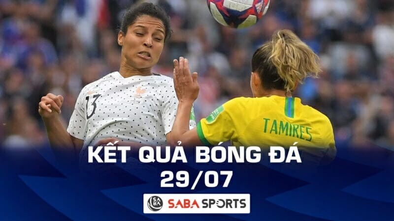 Kết quả bóng đá World Cup nữ hôm nay ngày 29/07: Nóng bỏng đại chiến Pháp - Brazil