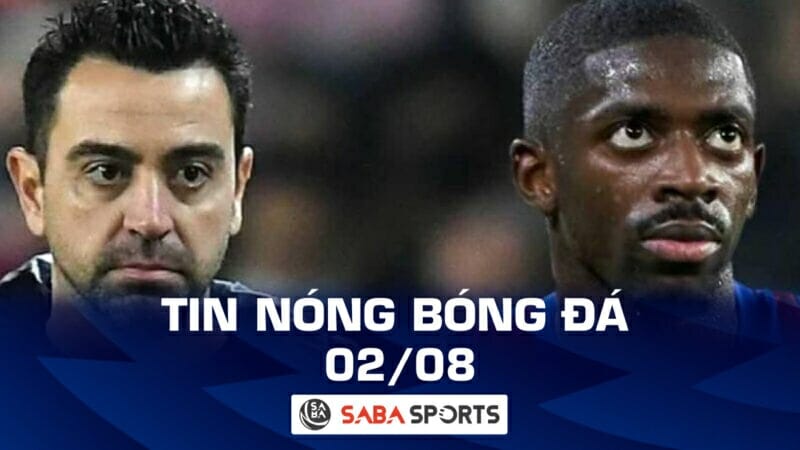 Tin nóng bóng đá hôm nay tối 02/08: Xavi chỉ trích Dembele, Messi dự Copa America