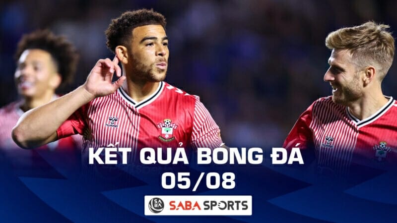 Kết quả bóng đá hôm nay ngày 05/08: Southampton giành chiến thắng nghẹt thở phút cuối