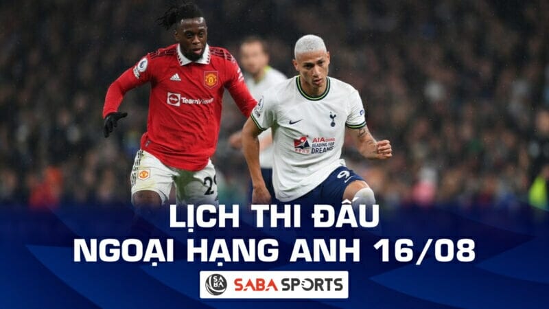 Lịch thi đấu Ngoại hạng Anh hôm nay ngày 16/08: Đại chiến Tottenham vs MU