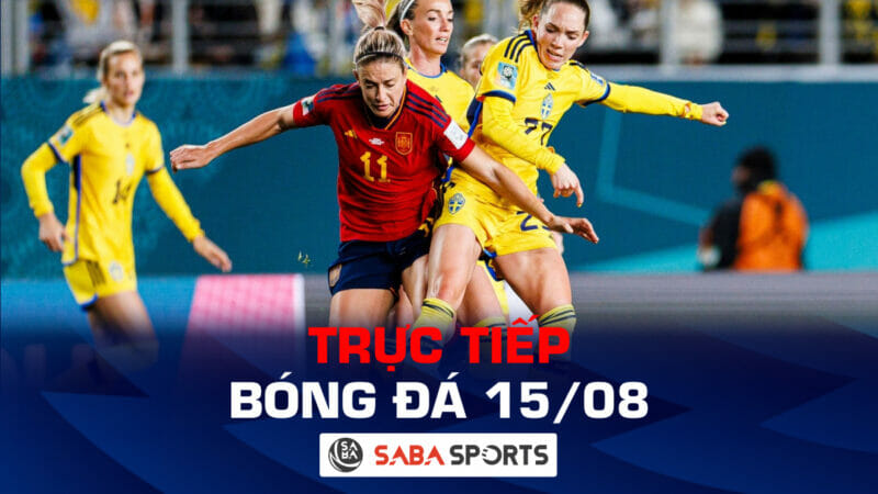 Trực tiếp bóng đá hôm nay ngày 15/08: Hạ Thụy Điển, Tây Ban Nha vào chung kết World Cup nữ