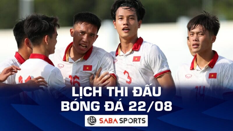 Lịch thi đấu bóng đá hôm nay ngày 22/08: U23 Việt Nam tiếp tục hành trình