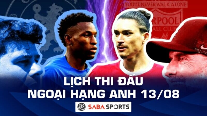 Lịch thi đấu Ngoại Hạng Anh hôm nay ngày 13/08: Tâm điểm Chelsea vs Liverpool 