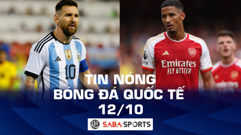 Tin nóng bóng đá quốc tế hôm nay ngày 12/10: Dấu hỏi về Messi; Saliba không phải trung vệ số 1 Ngoại hạng Anh