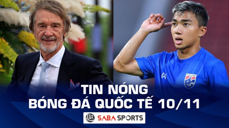 Tin nóng bóng đá quốc tế hôm nay ngày 10/11: Sir Jim Ratcliffe cải tổ Man Utd; Chanathip ‘cảnh báo’ ĐT Trung Quốc