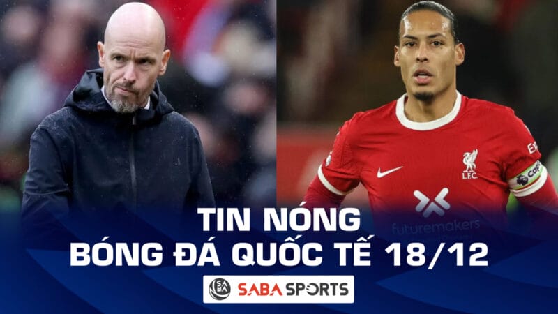 Tin nóng bóng đá quốc tế hôm nay ngày 18/12: Ten Hag ‘nắn gân’ Van Dijk; Alaba đứt dây chằng