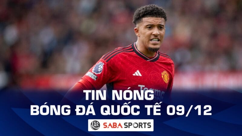 Tin nóng bóng đá quốc tế hôm nay ngày 09/12: Sancho muốn quay lại đội hình Man United