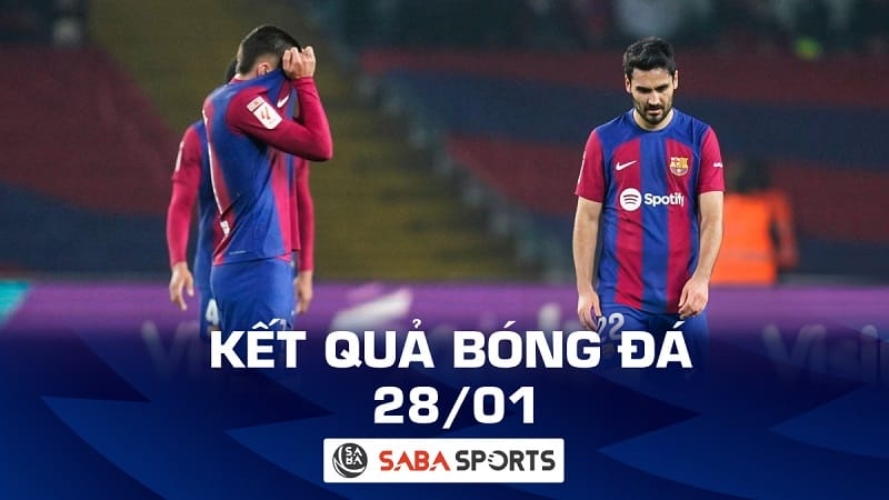 Kết quả bóng đá hôm nay 28/01: Barcelona thua thảm; Real Madrid ngược dòng kịch tính