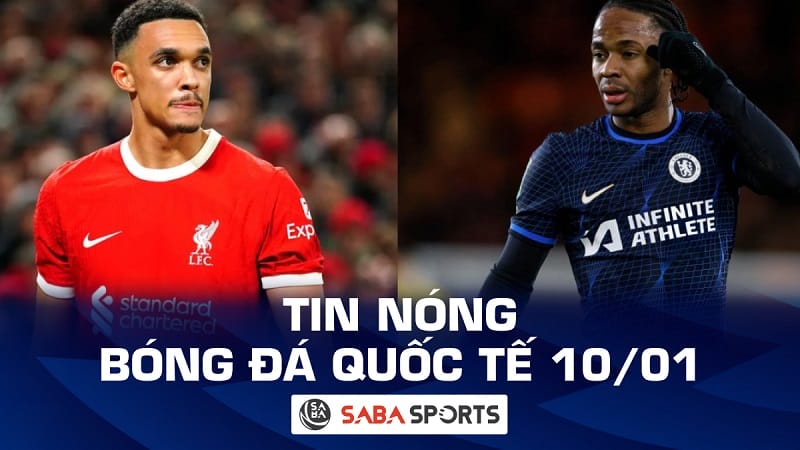 Tin nóng bóng đá quốc tế hôm nay ngày 10/01: Trent khiến Liverpool lo lắng; Sterling chạm cột mốc khó tin