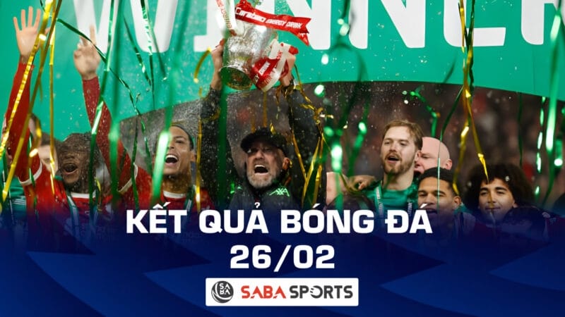 Kết quả bóng đá hôm nay 26/02: Liverpool vô địch Carabao Cup