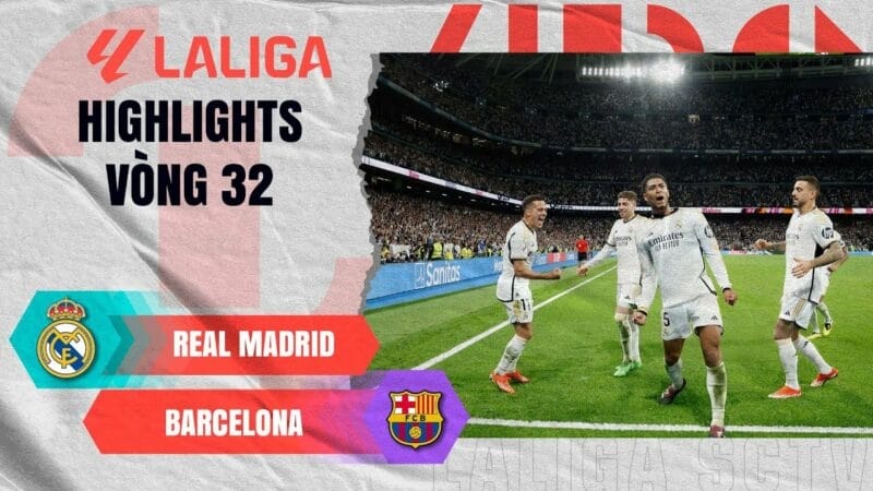 Real Madrid vs Barcelona, vòng 32 La Liga 2023/24