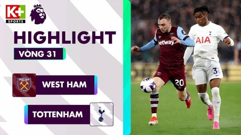 West Ham vs Tottenham, vòng 31 Ngoại hạng Anh 2023/24