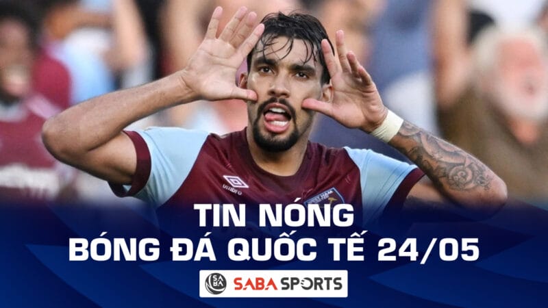 Tin nóng bóng đá quốc tế hôm nay 24/05: Sao Ngoại hạng Anh đối diện án cấm thi đấu 10 năm