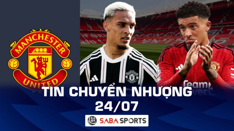 Tin chuyển nhượng bóng đá hôm nay 24/07: MU thanh lý 7 ngôi sao, Sancho được săn đón