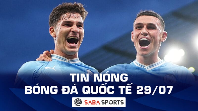 Tin nóng bóng đá quốc tế hôm nay 29/07: Arsenal và Chelsea 'tranh cướp' sao Man City