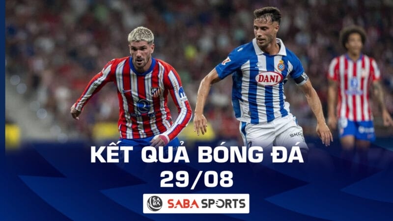 Kết quả bóng đá hôm nay ngày 29/08: Atletico Madrid gây bất ngờ, rực lửa Cúp Liên đoàn Anh