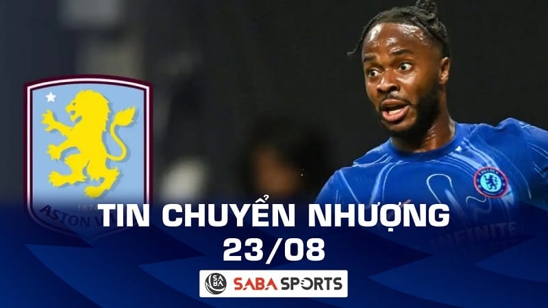 Tin chuyển nhượng bóng đá hôm nay 23/08: Chelsea bán Sterling cho Aston Villa