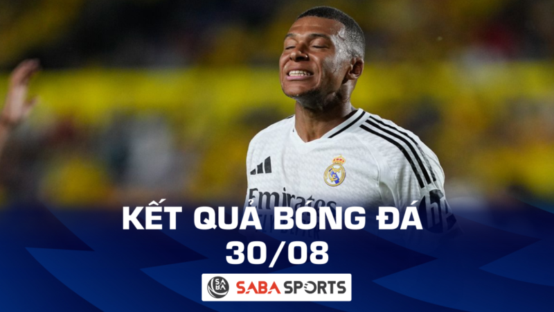 Kết quả bóng đá hôm nay ngày 30/08: Real Madrid gây thất vọng, Chelsea suýt nhận trái đắng