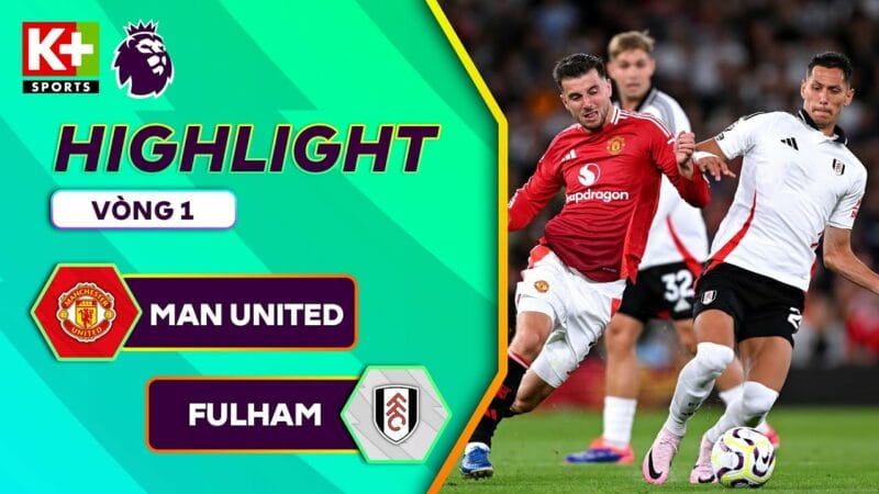 Highlights Man United vs Fulham, vòng 1 Ngoại hạng Anh 2024/25