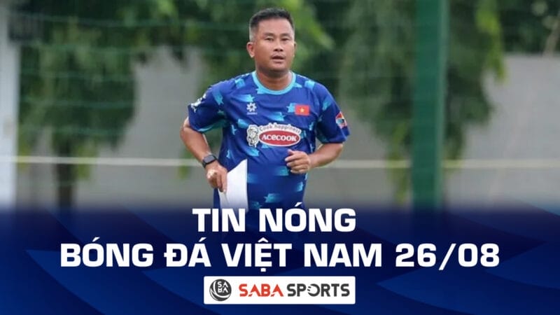 Tin nóng bóng đá Việt Nam hôm nay 26/08: Công bố tân HLV trưởng U22 Việt Nam