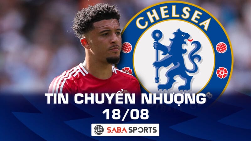 Tin chuyển nhượng bóng đá hôm nay 18/08: Chelsea lấy 4 sao đổi 'tội đồ' MU