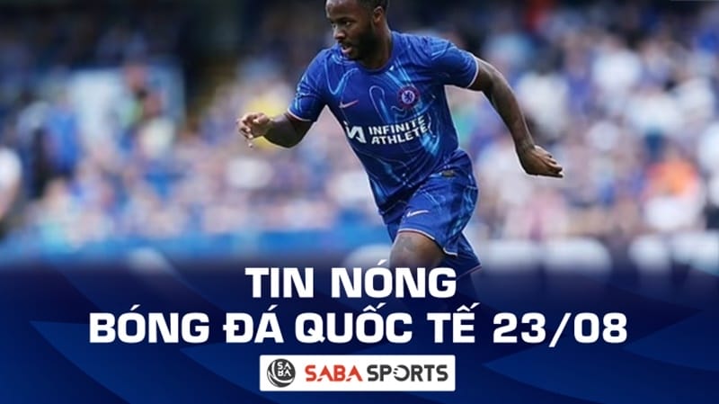 Tin nóng bóng đá quốc tế hôm nay 23/08: Sterling thương thảo với Chelsea, CĐV Atletico phẫn nộ vì Felix