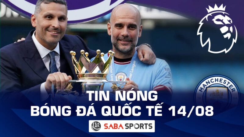 Tin nóng bóng đá quốc tế hôm nay 14/08: Man City 'bay màu' tại Premier League?