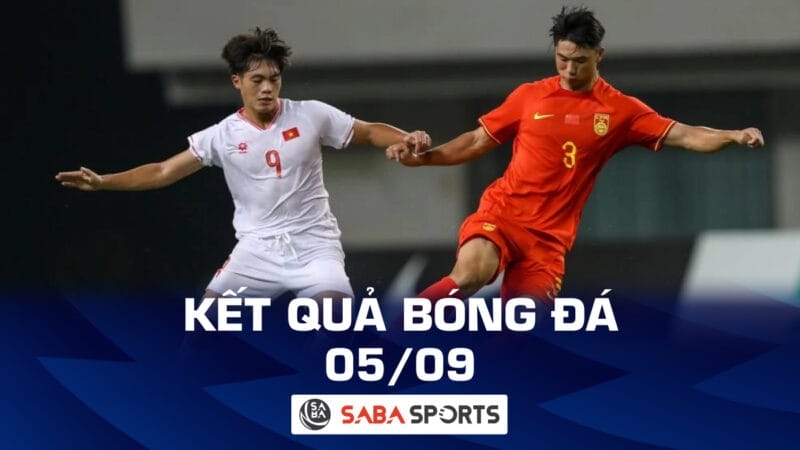 Kết quả bóng đá hôm nay ngày 05/09: U22 Việt Nam thua đau Trung Quốc