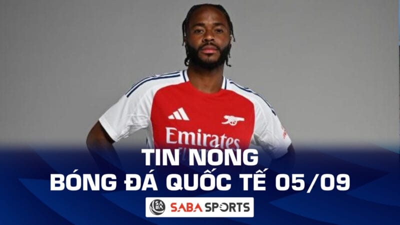 Tin nóng bóng đá quốc tế hôm nay 05/09: Sterling lương cao nhất Arsenal; Zubemendi tiết lộ lý do từ chối Liverpool