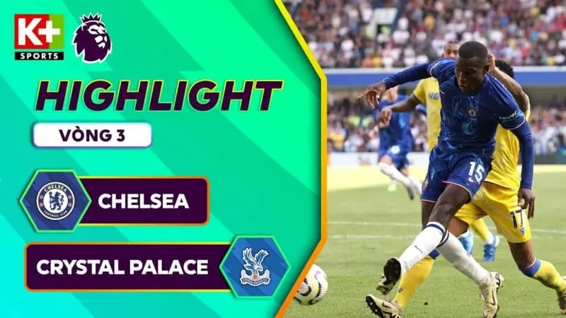 Highlights Chelsea vs Crystal Palace, vòng 3 Ngoại hạng Anh 2024/25