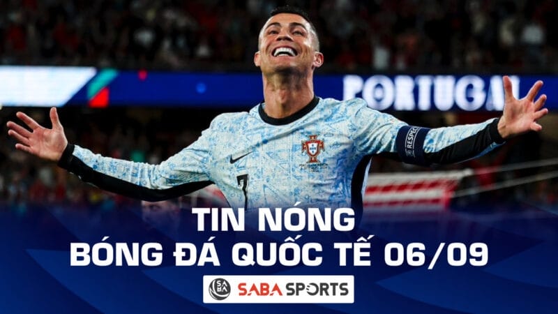 Tin nóng bóng đá quốc tế hôm nay ngày 06/09: Ronaldo chạm cột mốc lịch sử