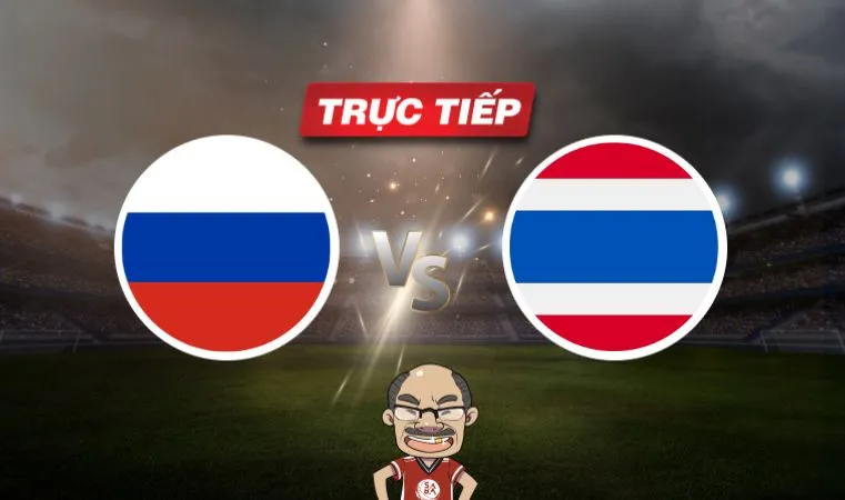 Trực tiếp bóng đá Nga vs Thái Lan, 20h00 ngày 07/09: Khó có bất ngờ