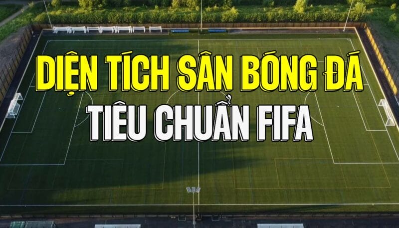 Kích thước, diện tích sân bóng đá 11 người tiêu chuẩn FIFA